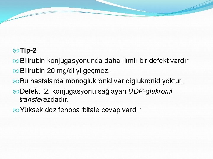  Tip-2 Bilirubin konjugasyonunda daha ılımlı bir defekt vardır Bilirubin 20 mg/dl yi geçmez.