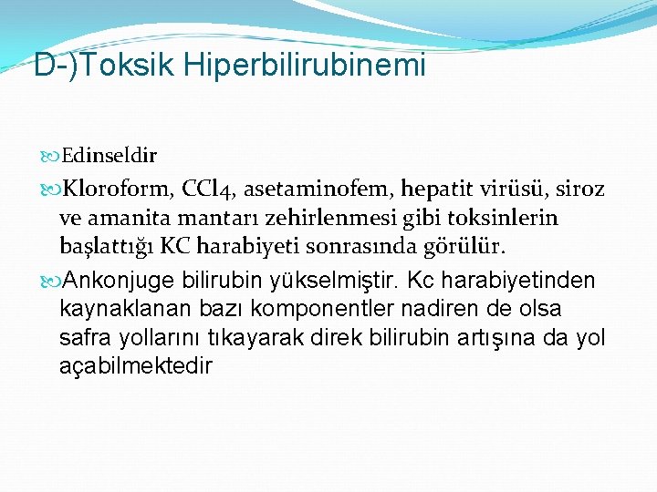 D-)Toksik Hiperbilirubinemi Edinseldir Kloroform, CCl 4, asetaminofem, hepatit virüsü, siroz ve amanita mantarı zehirlenmesi