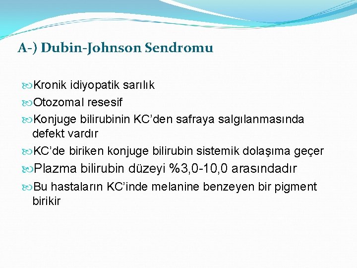 A-) Dubin-Johnson Sendromu Kronik idiyopatik sarılık Otozomal resesif Konjuge bilirubinin KC’den safraya salgılanmasında defekt