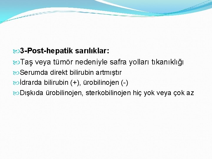  3 -Post-hepatik sarılıklar: Taş veya tümör nedeniyle safra yolları tıkanıklığı Serumda direkt bilirubin