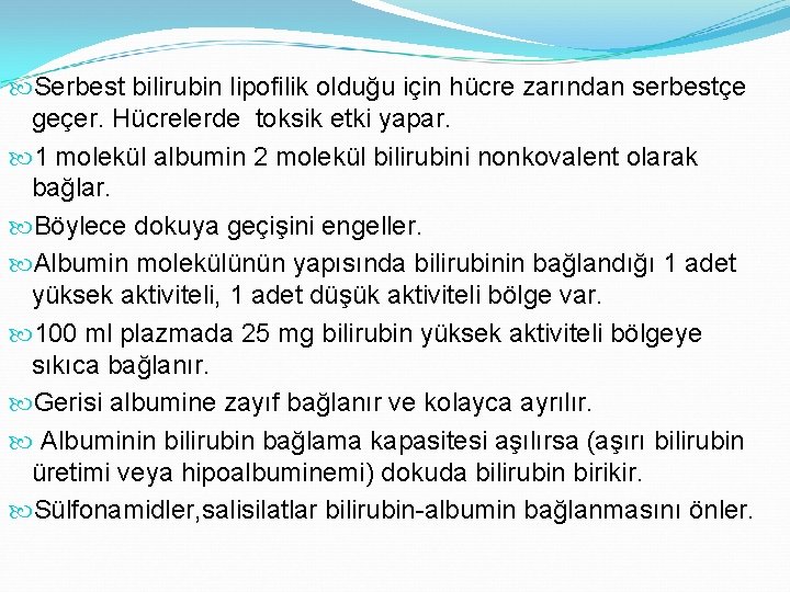  Serbest bilirubin lipofilik olduğu için hücre zarından serbestçe geçer. Hücrelerde toksik etki yapar.