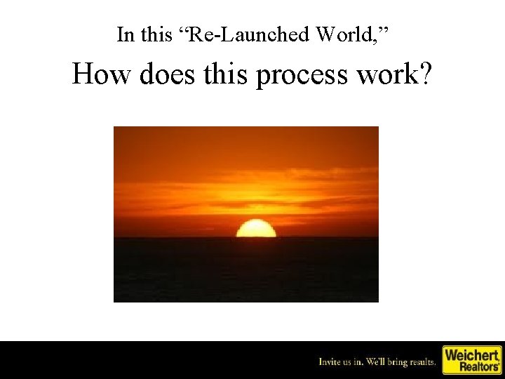 In this “Re-Launched World, ” How does this process work? 