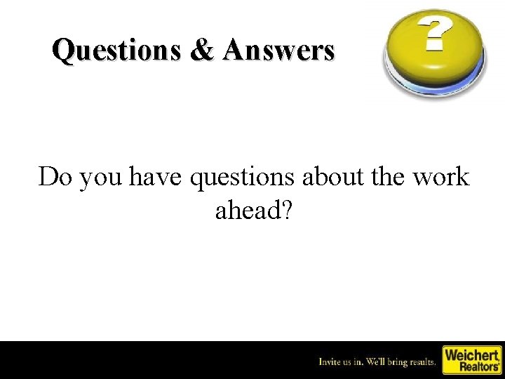 Questions & Answers Do you have questions about the work ahead? 
