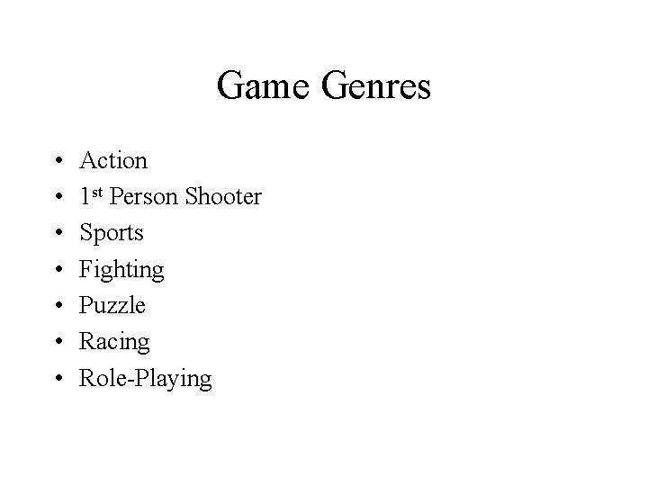 Game Genres • • Action 1 st Person Shooter Sports Fighting Puzzle Racing Role-Playing