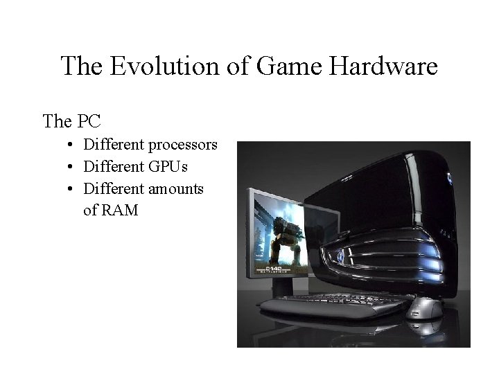 The Evolution of Game Hardware The PC • Different processors • Different GPUs •