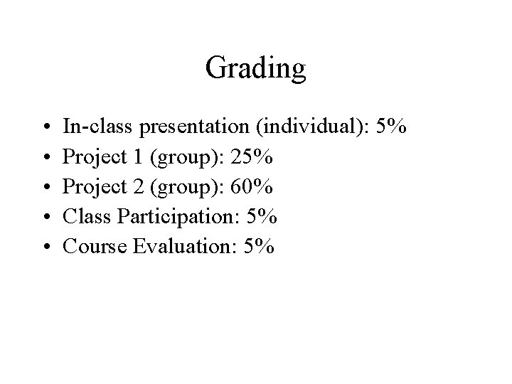 Grading • • • In-class presentation (individual): 5% Project 1 (group): 25% Project 2