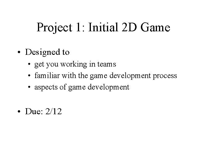 Project 1: Initial 2 D Game • Designed to • get you working in