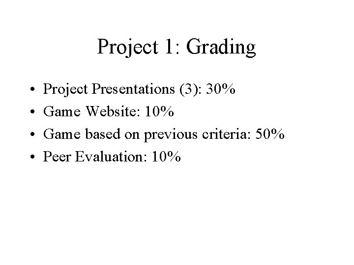 Project 1: Grading • • Project Presentations (3): 30% Game Website: 10% Game based