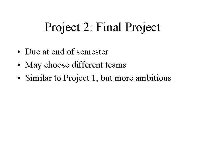 Project 2: Final Project • Due at end of semester • May choose different