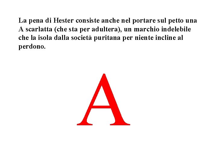 La pena di Hester consiste anche nel portare sul petto una A scarlatta (che