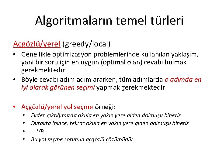 Algoritmaların temel türleri Açgözlü/yerel (greedy/local) • Genellikle optimizasyon problemlerinde kullanılan yaklaşım, yani bir soru