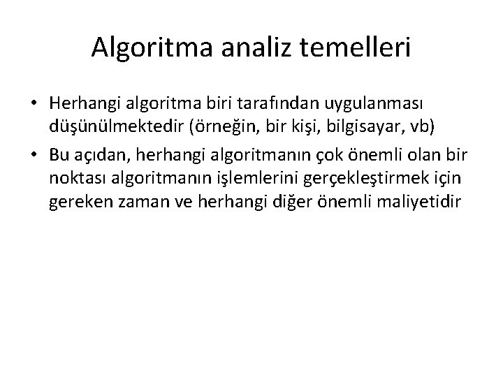 Algoritma analiz temelleri • Herhangi algoritma biri tarafından uygulanması düşünülmektedir (örneğin, bir kişi, bilgisayar,