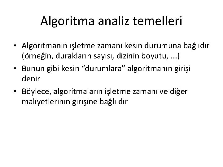 Algoritma analiz temelleri • Algoritmanın işletme zamanı kesin durumuna bağlıdır (örneğin, durakların sayısı, dizinin