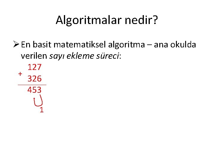 Algoritmalar nedir? Ø En basit matematiksel algoritma – ana okulda verilen sayı ekleme süreci: