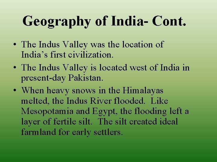 Geography of India- Cont. • The Indus Valley was the location of India’s first