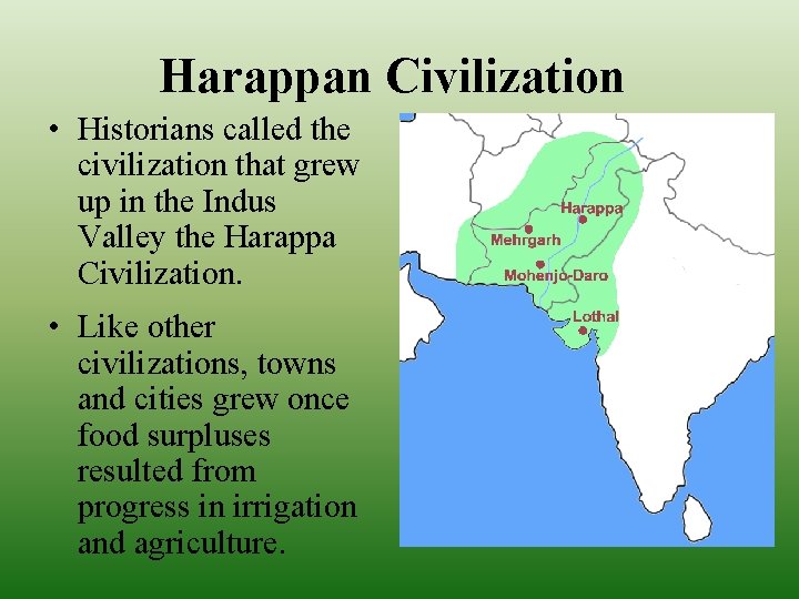 Harappan Civilization • Historians called the civilization that grew up in the Indus Valley