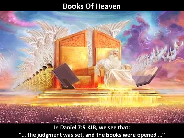 Books Of Heaven In Daniel 7: 9 KJB, we see that: “… the judgment