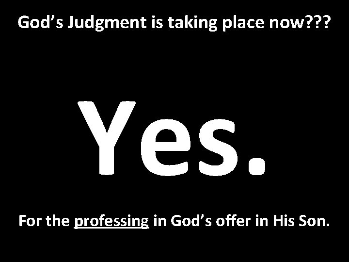 God’s Judgment is taking place now? ? ? Yes. For the professing in God’s