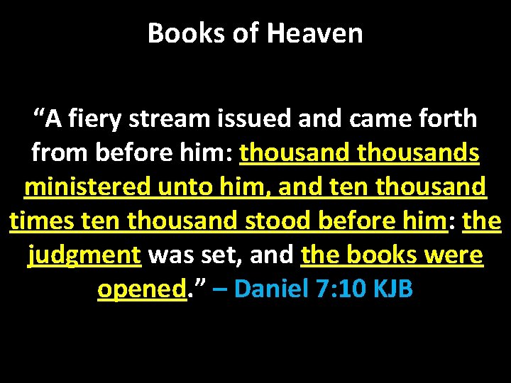 Books of Heaven “A fiery stream issued and came forth from before him: thousands