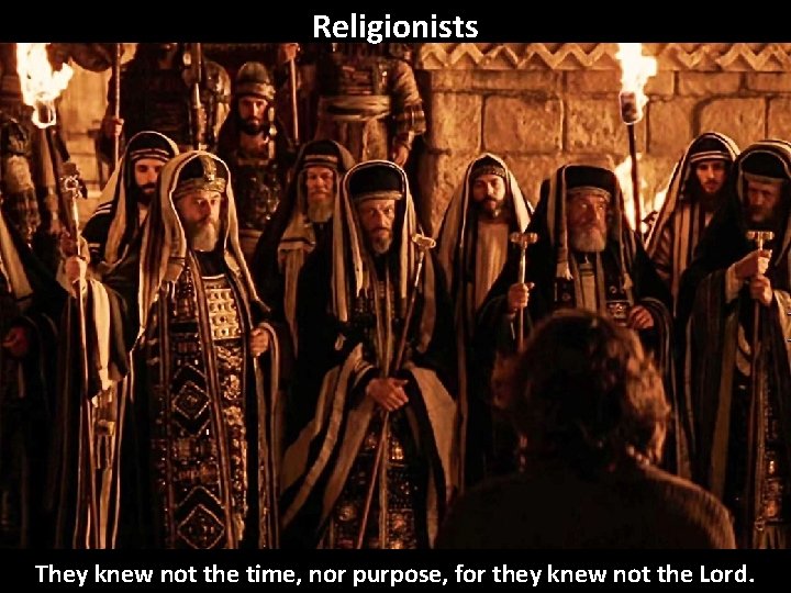 Religionists They knew not the time, nor purpose, for they knew not the Lord.