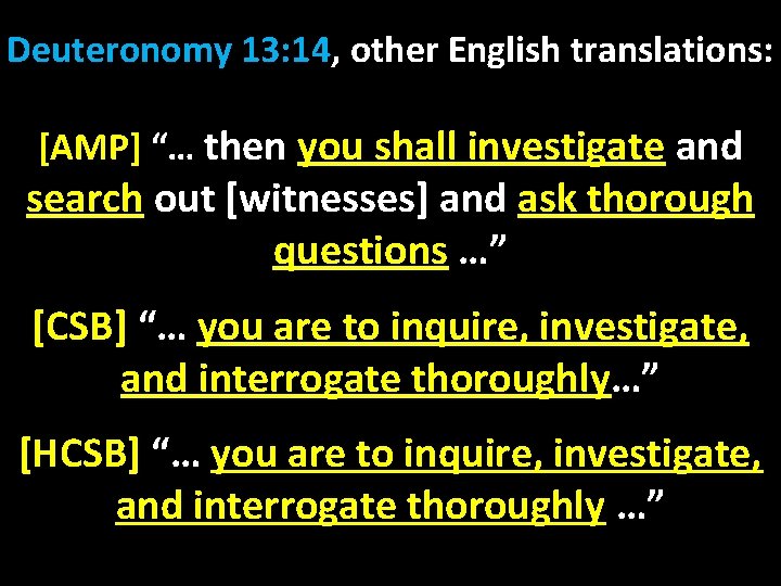 Deuteronomy 13: 14, other English translations: [AMP] “… then you shall investigate and search
