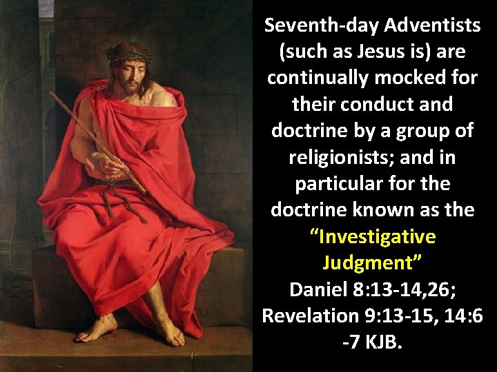 Seventh-day Adventists (such as Jesus is) are continually mocked for their conduct and doctrine