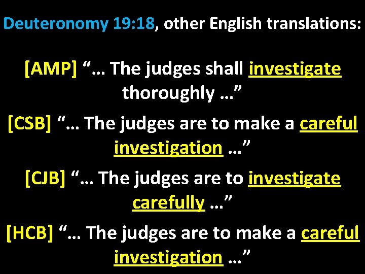 Deuteronomy 19: 18, other English translations: [AMP] “… The judges shall investigate thoroughly …”