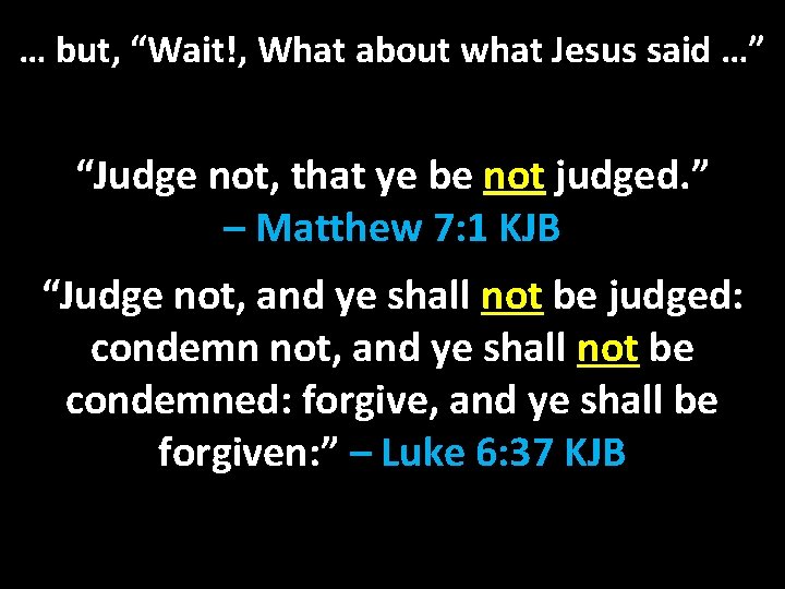 … but, “Wait!, What about what Jesus said …” “Judge not, that ye be