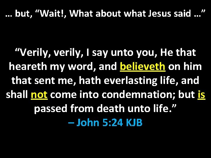 … but, “Wait!, What about what Jesus said …” “Verily, verily, I say unto