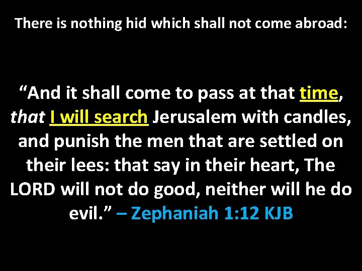 There is nothing hid which shall not come abroad: “And it shall come to