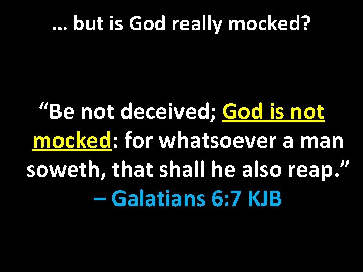 … but is God really mocked? “Be not deceived; God is not mocked: for