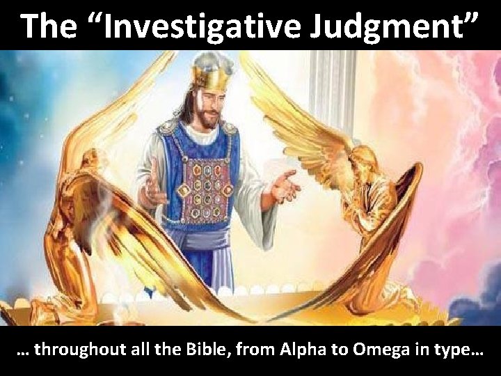 The “Investigative Judgment” … throughout all the Bible, from Alpha to Omega in type…