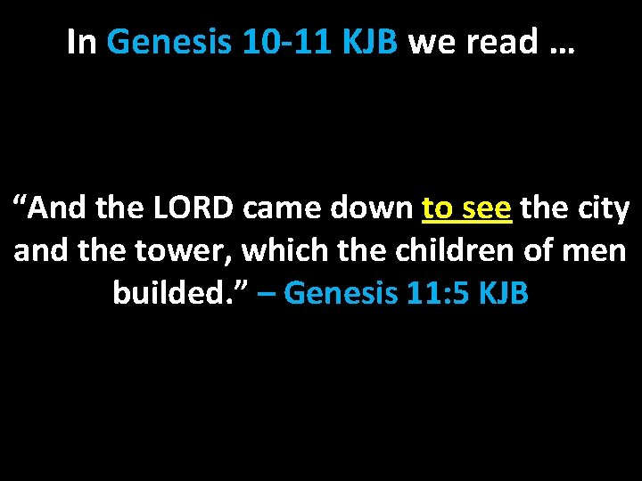 In Genesis 10 -11 KJB we read … “And the LORD came down to