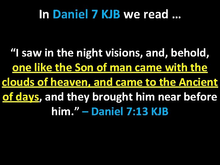 In Daniel 7 KJB we read … “I saw in the night visions, and,