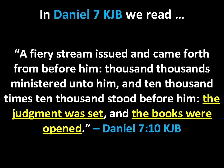 In Daniel 7 KJB we read … “A fiery stream issued and came forth