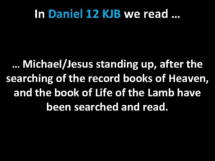In Daniel 12 KJB we read … … Michael/Jesus standing up, after the searching