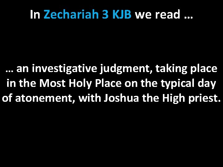 In Zechariah 3 KJB we read … … an investigative judgment, taking place in