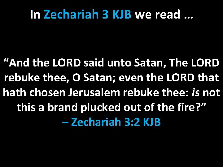 In Zechariah 3 KJB we read … “And the LORD said unto Satan, The