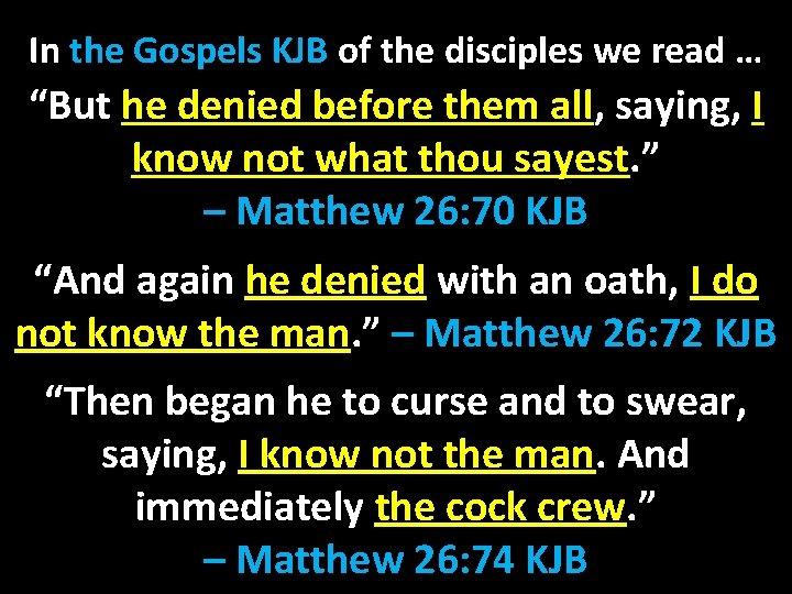 In the Gospels KJB of the disciples we read … “But he denied before