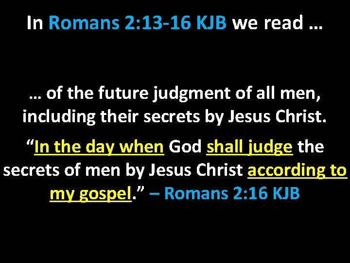 In Romans 2: 13 -16 KJB we read … … of the future judgment