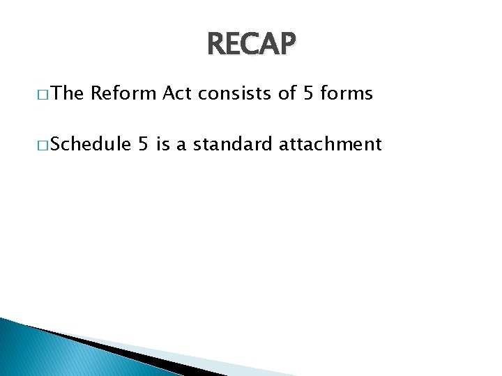 RECAP � The Reform Act consists of 5 forms � Schedule 5 is a