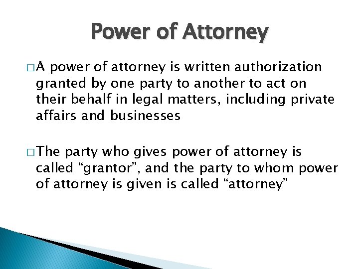 Power of Attorney �A power of attorney is written authorization granted by one party