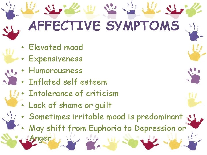 AFFECTIVE SYMPTOMS • • Elevated mood Expensiveness Humorousness Inflated self esteem Intolerance of criticism