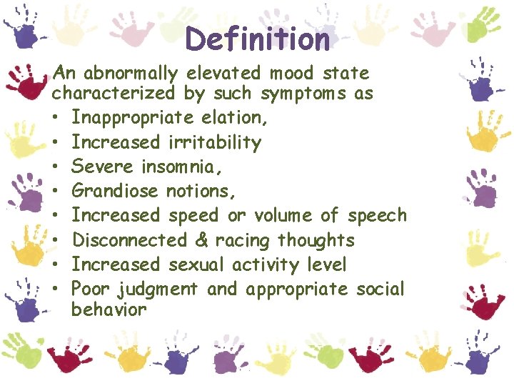 Definition An abnormally elevated mood state characterized by such symptoms as • Inappropriate elation,