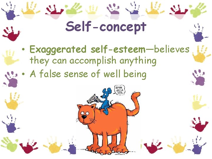 Self-concept • Exaggerated self-esteem—believes they can accomplish anything • A false sense of well