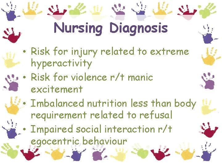 Nursing Diagnosis • Risk for injury related to extreme hyperactivity • Risk for violence