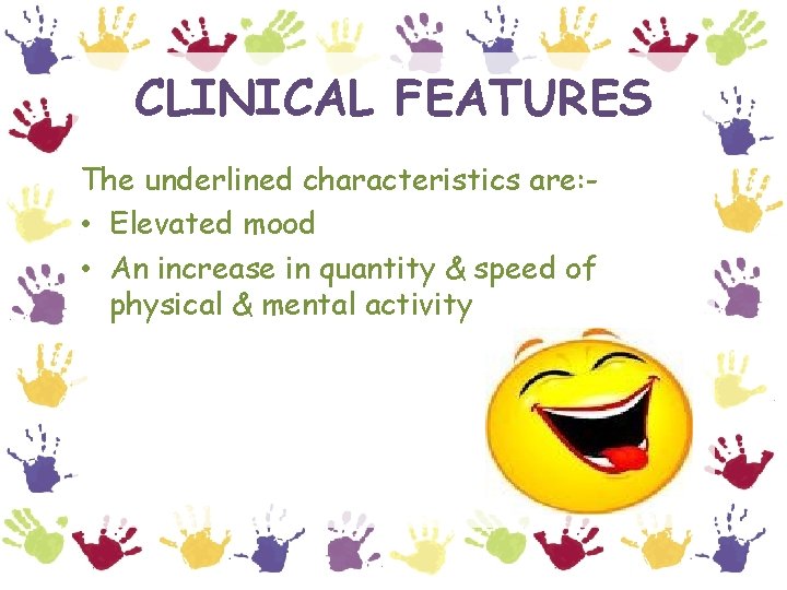 CLINICAL FEATURES The underlined characteristics are: • Elevated mood • An increase in quantity