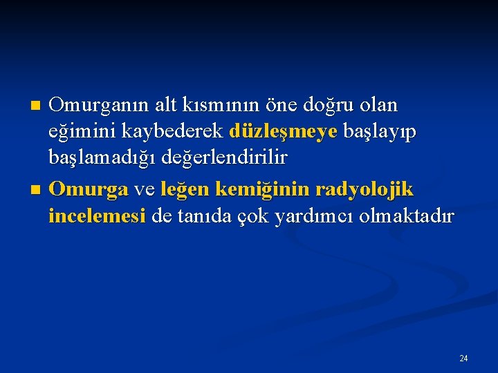 Omurganın alt kısmının öne doğru olan eğimini kaybederek düzleşmeye başlayıp başlamadığı değerlendirilir n Omurga