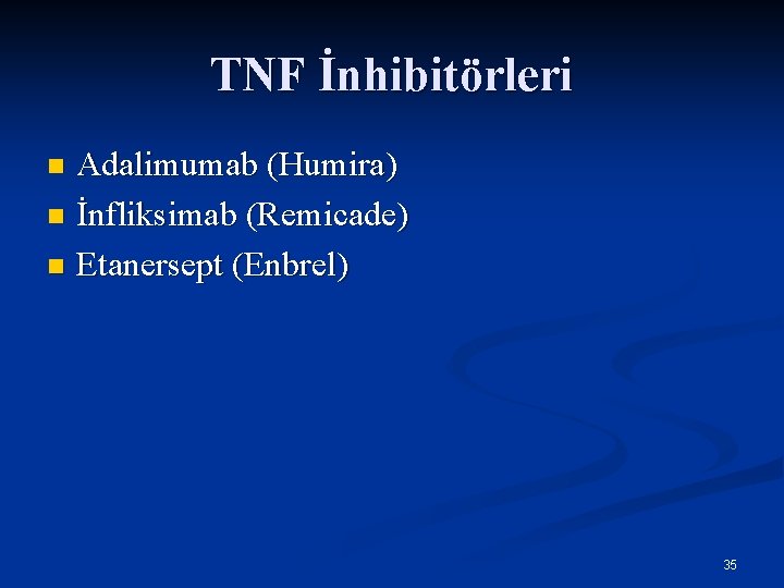 TNF İnhibitörleri Adalimumab (Humira) n İnfliksimab (Remicade) n Etanersept (Enbrel) n 35 