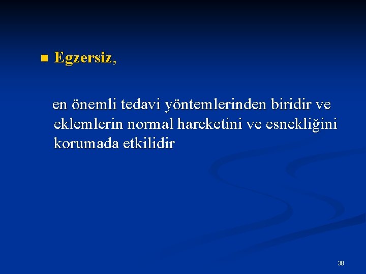 n Egzersiz, en önemli tedavi yöntemlerinden biridir ve eklemlerin normal hareketini ve esnekliğini korumada